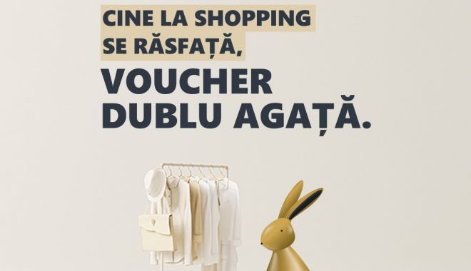 De Paște, Cine la shopping se răsfață, voucher dublu agață, la City Park Mall